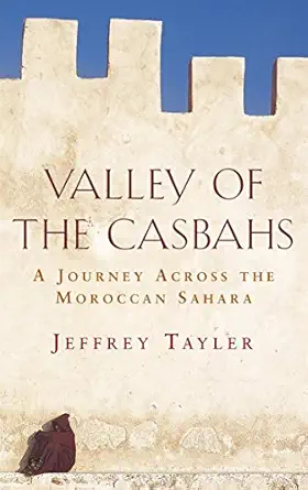 valley of the casbahs a journey across the moroccan sahara 1st edition tayler jeffrey 0316860786,
