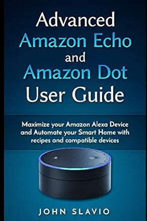 advanced amazon echo and amazon dot user guide maximize your amazon alexa device and automate your smart home