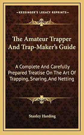 the amateur trapper and trap makers guide a complete and carefully prepared treatise on the art of trapping