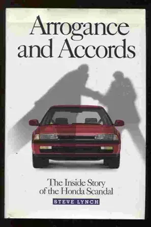 arrogance and accords the inside story of the honda scandal 1st edition steve lynch 0965776611, 978-0965776615