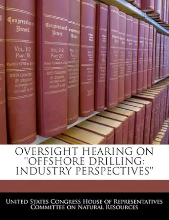 oversight hearing on offshore drilling industry perspectives 1st edition united states congress house of