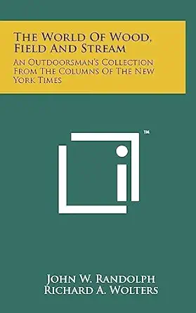 the world of wood field and stream an outdoorsmans collection from the columns of the new york times 1st