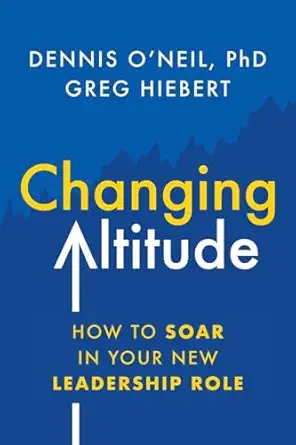 changing altitude how to soar in your new leadership role 1st edition dennis o\\\\\\\'neil ,greg hiebert