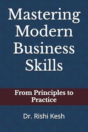 mastering modern business skills from principles to practice 1st edition dr rishi kesh 9391398987,
