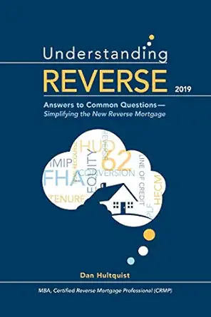 understanding reverse 2019 answers to common questions a simplifying the new reverse mortgage 1st edition dan