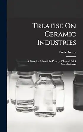 treatise on ceramic industries a complete manual for pottery tile and brick manufacturers 1st edition a mile