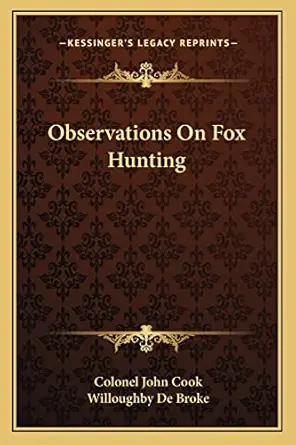 observations on fox hunting 1st edition colonel john cook ,willoughby de broke 1162972769, 978-1162972763