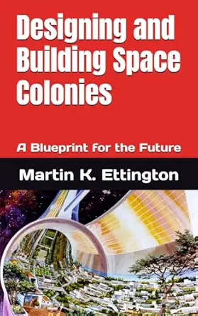 designing and building space colonies a blueprint for the future 1st edition martin k ettington 109901008x,