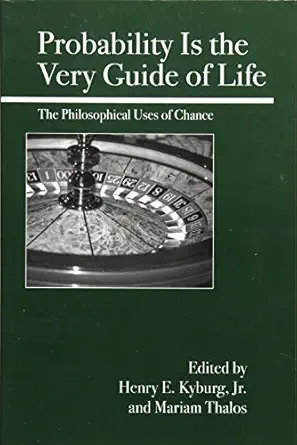 probability is the very guide of life the philosophical uses of chance 1st edition henry e kyburg ,mariam
