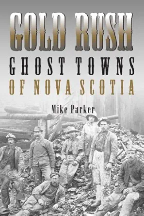 gold rush ghost towns of nova scotia 1st edition mike parker 1897426046, 978-1897426043