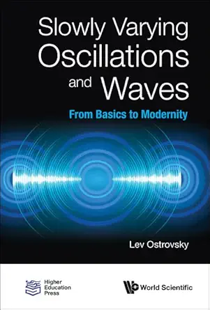 slowly varying oscillations and waves from basics to modernity 1st edition lev ostrovsky 981124748x,