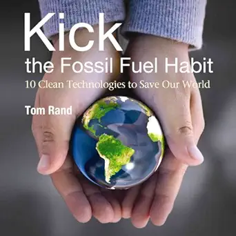 kick the fossil fuel habit 10 clean technologies to save our world 1st edition tom rand 0981295207,