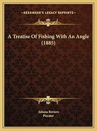 a treatise of fishing with an angle 1st edition juliana berners dam ,piscator 1169620906, 978-1169620902