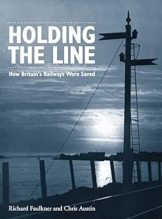 holding the line how britains railways were saved 1st edition richard faulkner ,chris austin 0860936473,