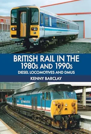 british rail in the 1980s and 1990s diesel locomotives and dmus diesel locomotives and dmus 1st edition kenny