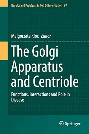 the golgi apparatus and centriole functions interactions and role in disease 1st edition malgorzata kloc