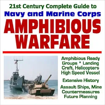 21st century complete guide to u s navy and marine corps amphibious warfare amphibious ready groups landing