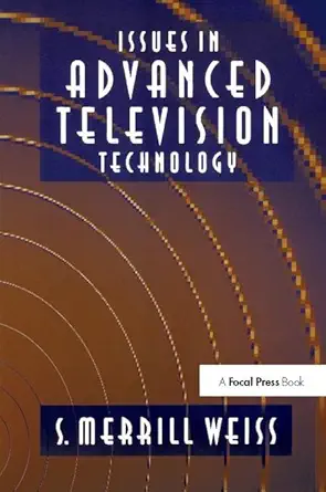 issues in advanced television technology 1st edition s merrill weiss 1138408360, 978-1138408364