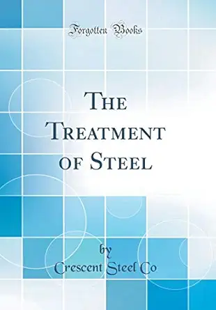 the treatment of steel 1st edition crescent steel co 0365518506, 978-0365518501