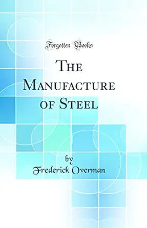 the manufacture of steel 1st edition frederick overman 0364773707, 978-0364773703
