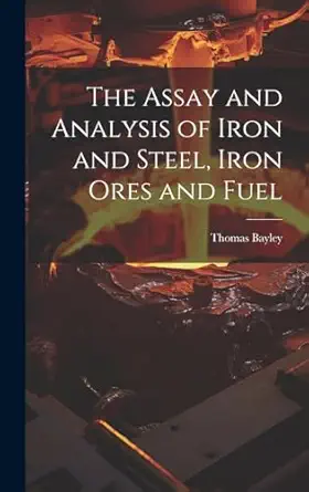 the assay and analysis of iron and steel iron ores and fuel 1st edition thomas bayley 1021717045,