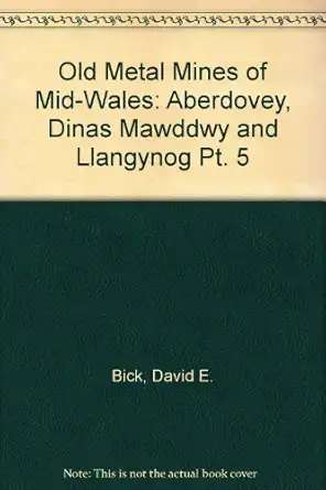 old metal mines of mid wales aberdovey dinas mawddwy and llangynog pt 5 1st edition david e bick 0950204072,