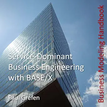 service dominant business engineering with base/x business modeling handbook 1st edition paul grefen