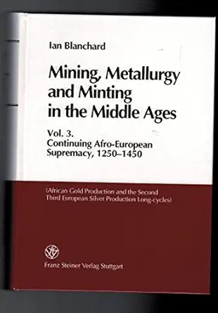 mining metallurgy and minting in the middle ages vol 3 continuing afro european supremacy 1250 1450 1st