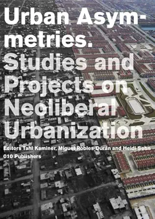 urban asymmetries studies and projects on neoliberal urbanization 1st edition tahl kaminer ,miguel robles