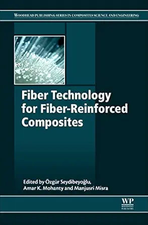 fiber technology for fiber reinforced composites 1st edition m ozgur seydibeyoglu ,amar k mohanty ,manjusri