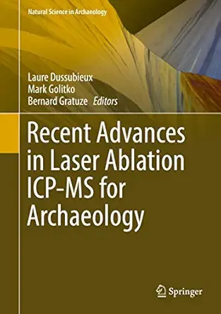 recent advances in laser ablation icp ms for archaeology 1st edition laure dussubieux ,mark golitko ,bernard