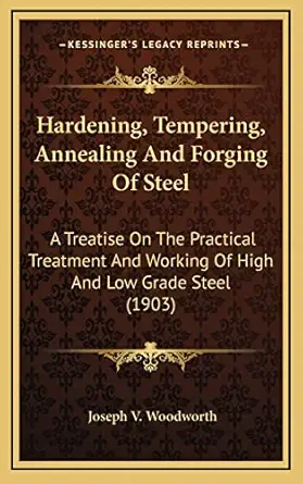 hardening tempering annealing and forging of steel a treatise on the practical treatment and working of high