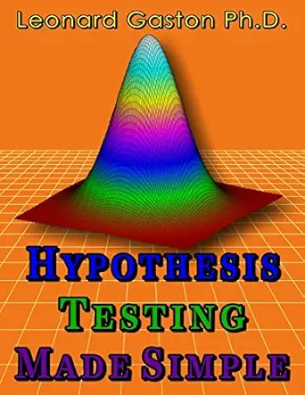 hypothesis testing made simple 1st edition leonard gaston ph d 1500849995, 978-1500849993