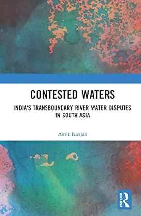 contested waters indias transboundary river water disputes in south asia 1st edition amit ranjan 1138040339,