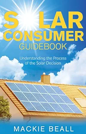 solar consumer guidebook understanding the process of the solar decision 1st edition mackie beall 1662929536,