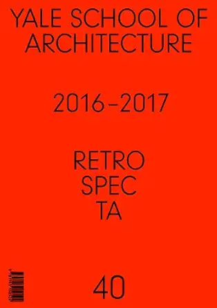 retrospecta #40 yale school of architectue 2016 17 1st edition brian cash cash ,alejandro duran ,erin hyelin