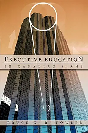 executive education in canadian firms a doctoral dissertation 1st edition bruce fowler 1426925891,
