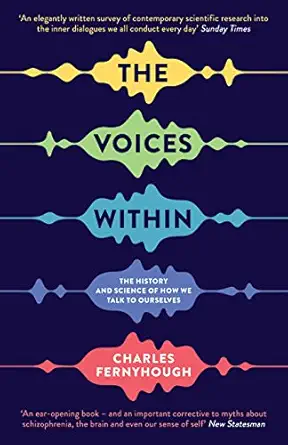 the voices within the history and science of how we talk to ourselves 1st edition charles fernyhough