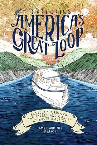 exploring americas great loop artfully cruising the rivers and canals of north america 1st edition james