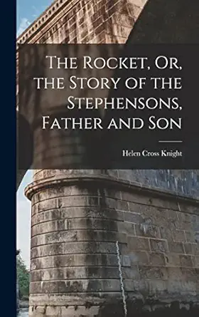 the rocket or the story of the stephensons father and son 1st edition helen cross knight 1018080848,