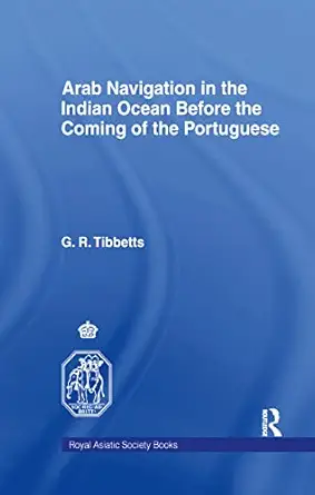 arab navigation in the indian ocean before the portuguese 1st edition g r tibbetts 0947593233, 978-0947593230