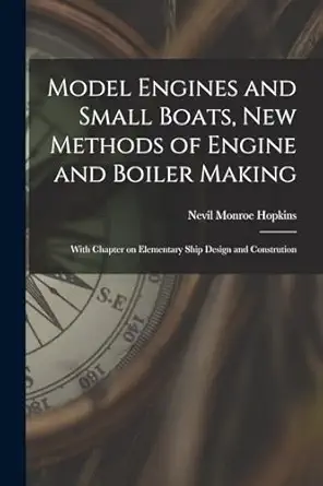 model engines and small boats new methods of engine and boiler making with chapter on elementary ship design