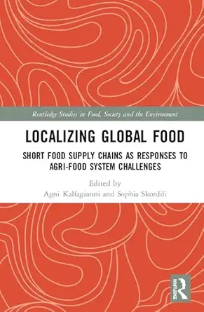localizing global food short food supply chains as responses to agri food system challenges 1st edition agni