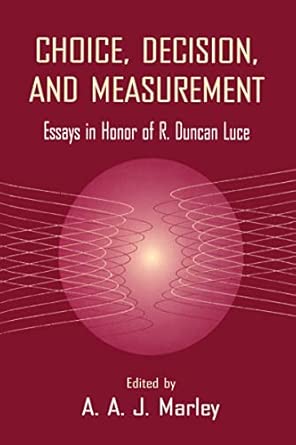 choice decision and measurement essays in honor of r duncan luce 1st edition a a j marley 0805822348,