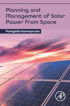 planning and management of solar power from space 1st edition panagiotis kosmopoulos 0128233907,