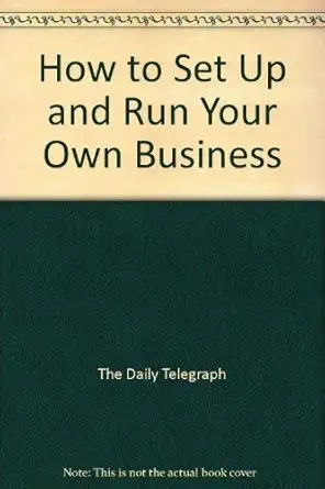 how to set up and run your own business a daily telegraph guide 1st edition daily telegraph 0749419695,