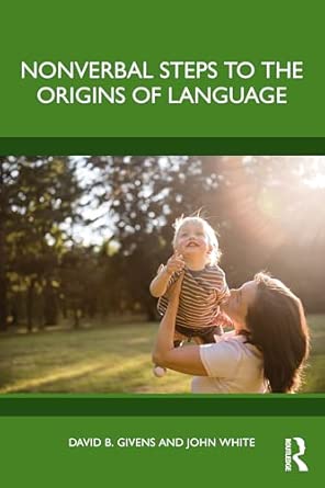 nonverbal steps to the origins of language 1st edition david b givens ,john white 1032709766, 978-1032709765