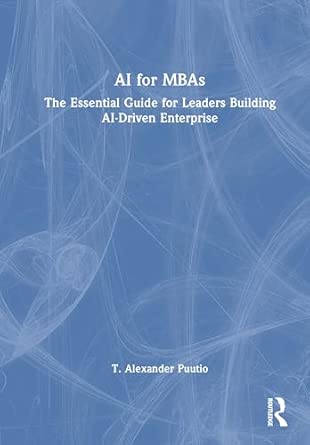 ai for mbas the essential guide for leaders building ai driven enterprise 1st edition t alexander puutio