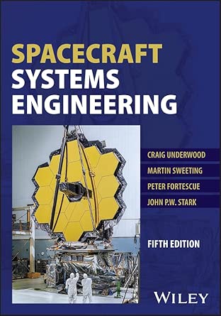 spacecraft systems engineering 1st edition craig underwood ,martin sweeting ,peter fortescue ,john stark