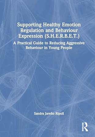 supporting healthy emotion regulation and behaviour expression a practical guide to reducing aggressive